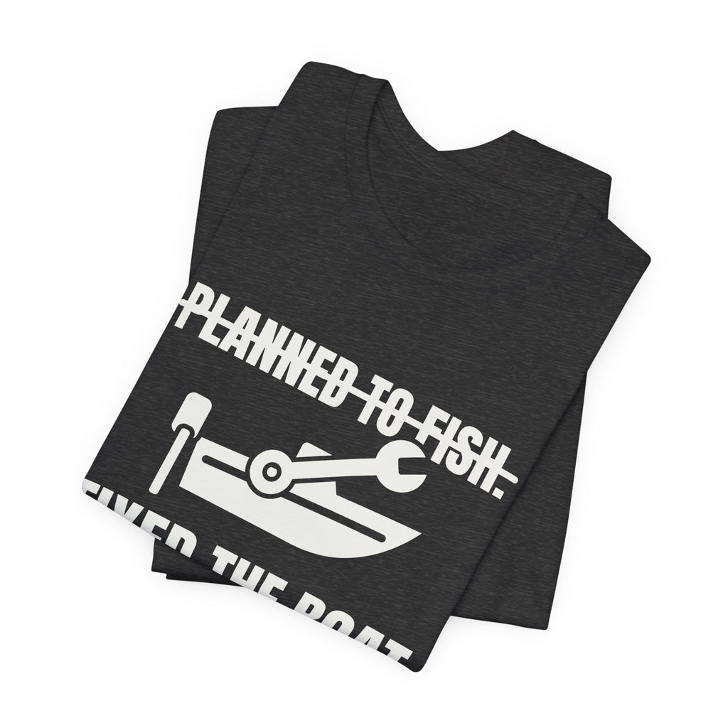 Planned to Fish. Fixed the Boat Tee (Dark)