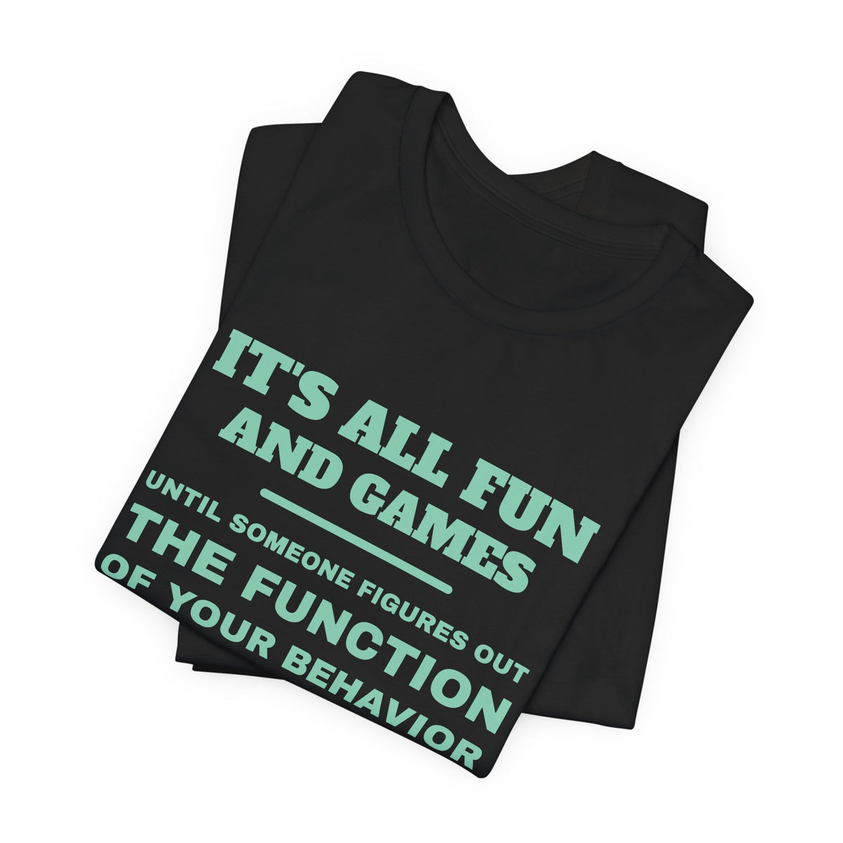 It's all fun and games until someone figures out the function of your behavior Tee (Mint)