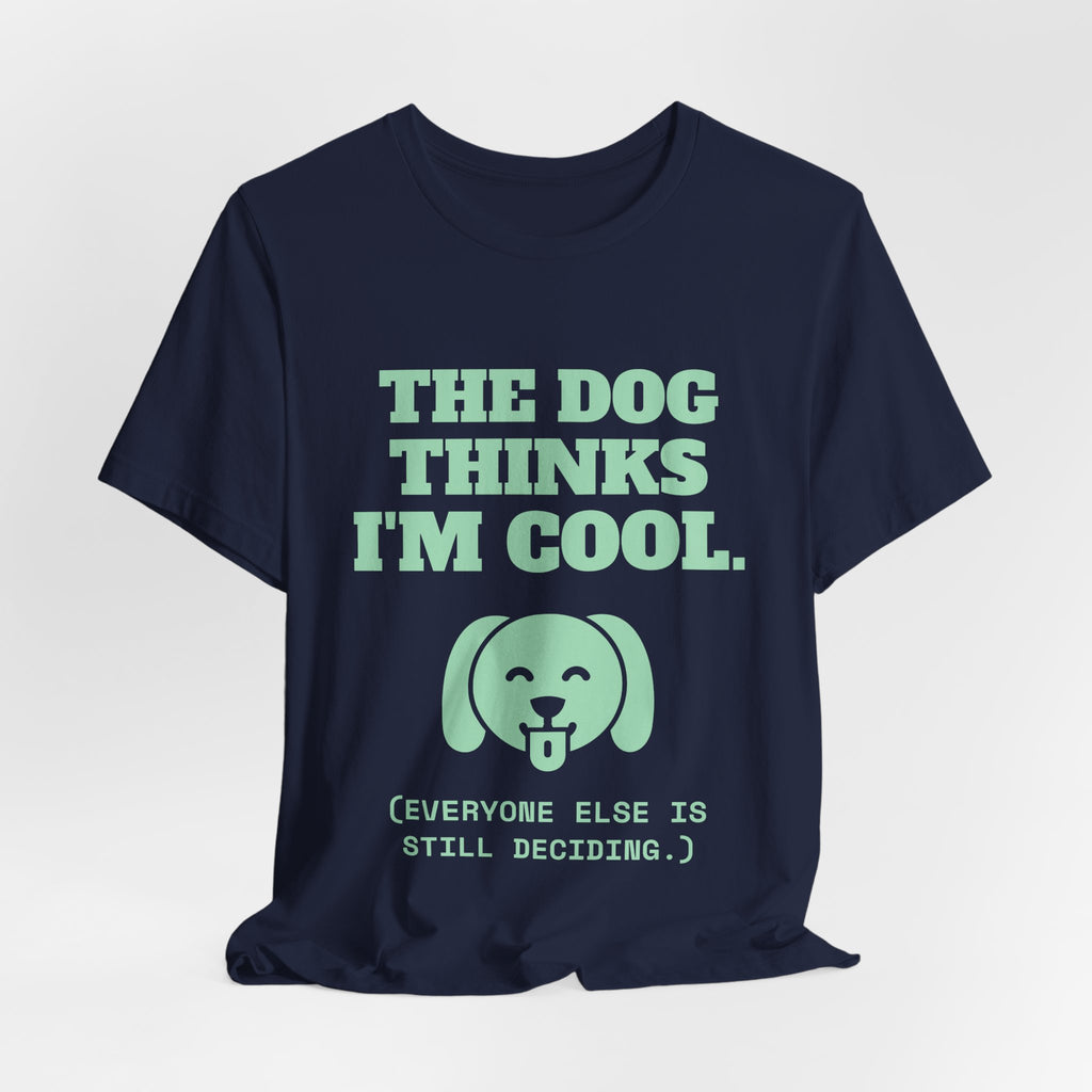 The Dog Thinks I'm Cool. (Everyone Else Is Still Deciding.) Tee (Mint Green Ink)