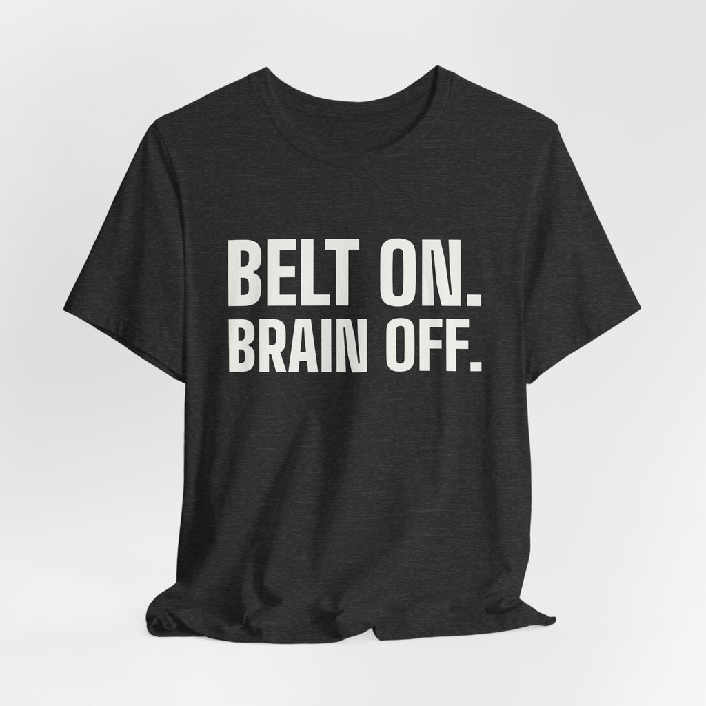 Belt On. Brain Off Tee (Dark)