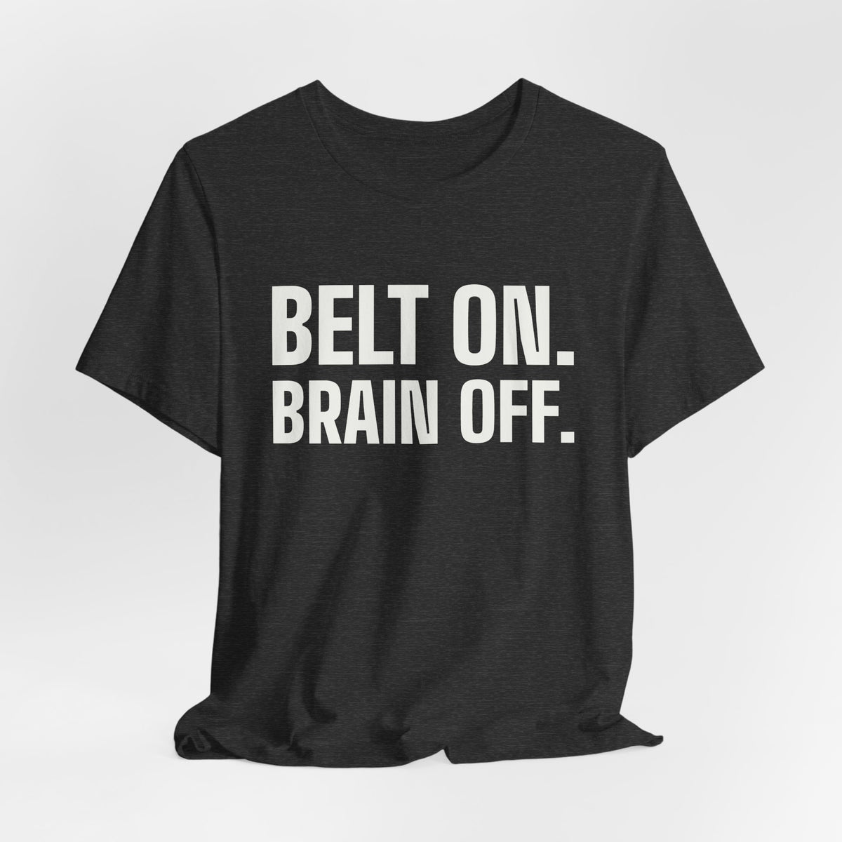 Belt On. Brain Off Tee (Dark)