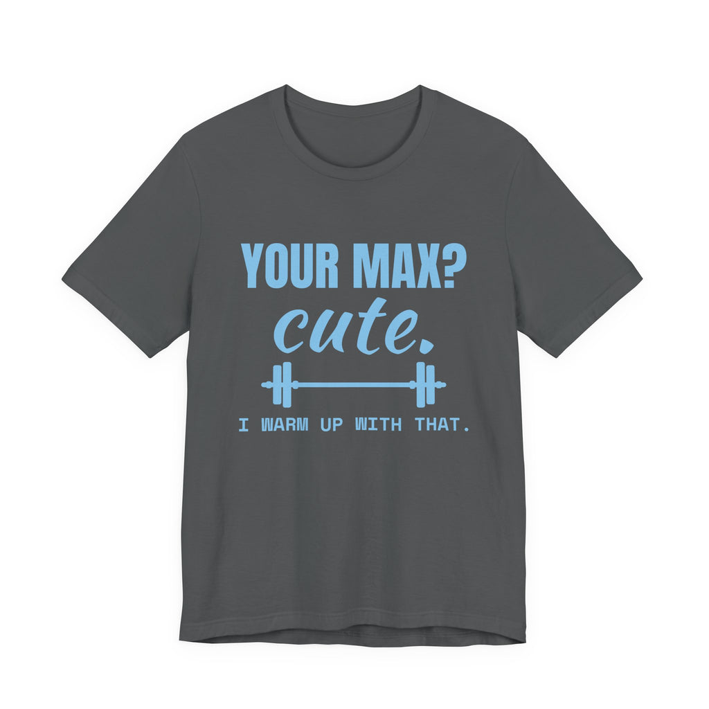 Your Max? Cute. I Warm Up With That Tee (Sky Blue Ink)