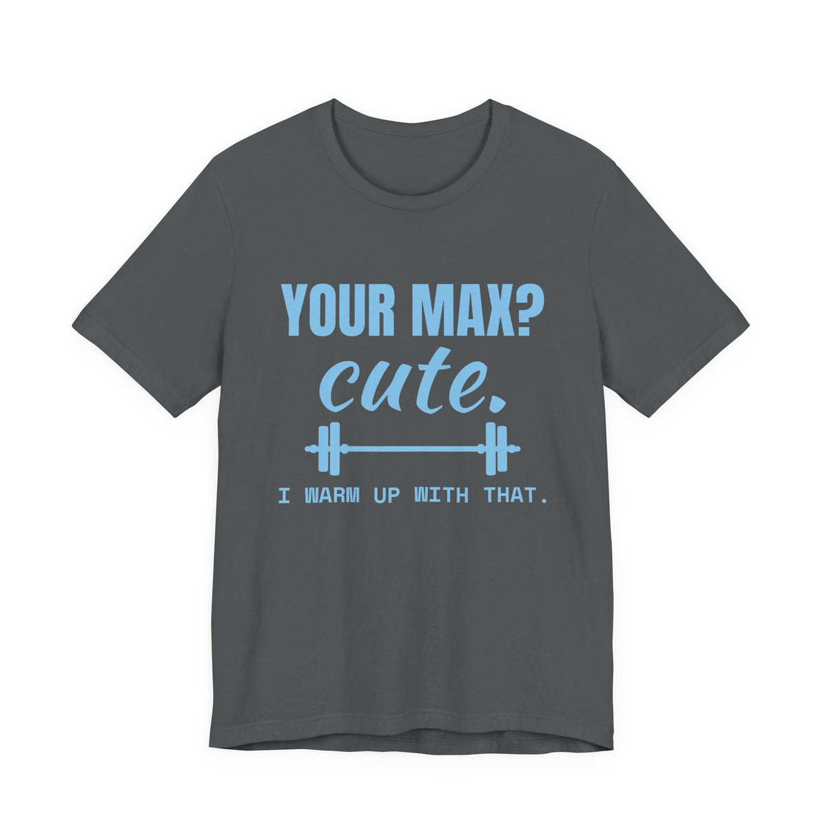 Your Max? Cute. I Warm Up With That Tee (Sky Blue Ink)