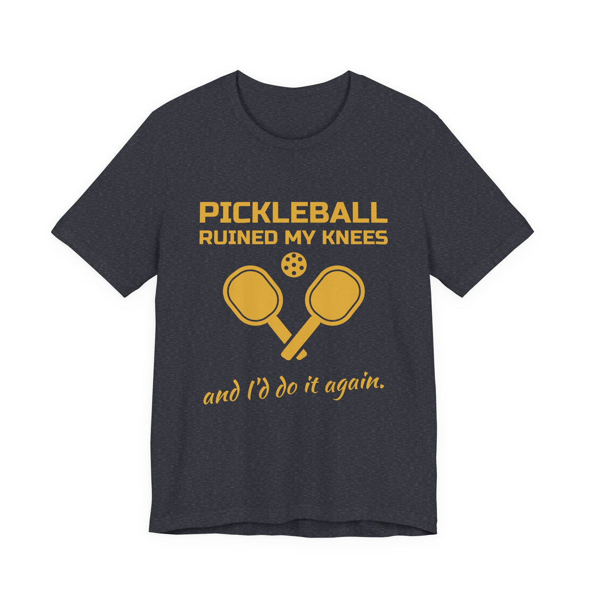 Pickleball Ruined My Knees and I'd Do It Again Tee (Gold Ink)