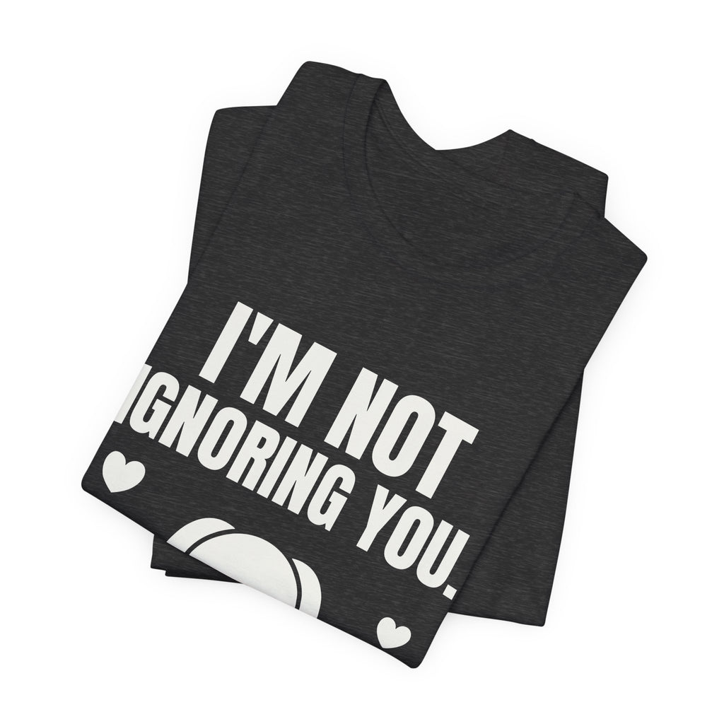 I'm Not Ignoring You. I'm Petting the Dog Tee (Dark)