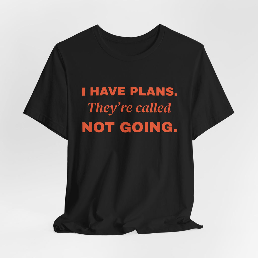 I Have Plans. They're Called Not Going. Tee (Orange Ink)