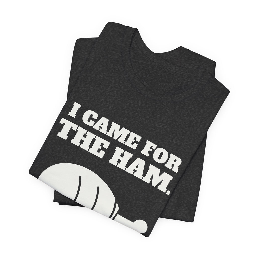 I Came for the Ham Tee (Dark)
