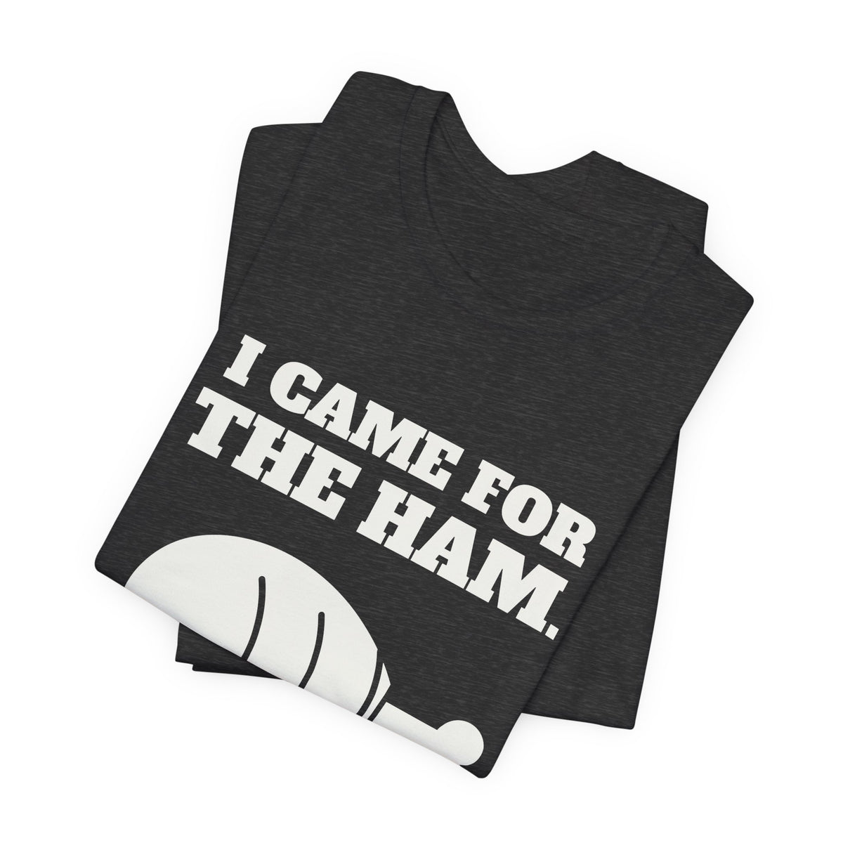 I Came for the Ham Tee (Dark)