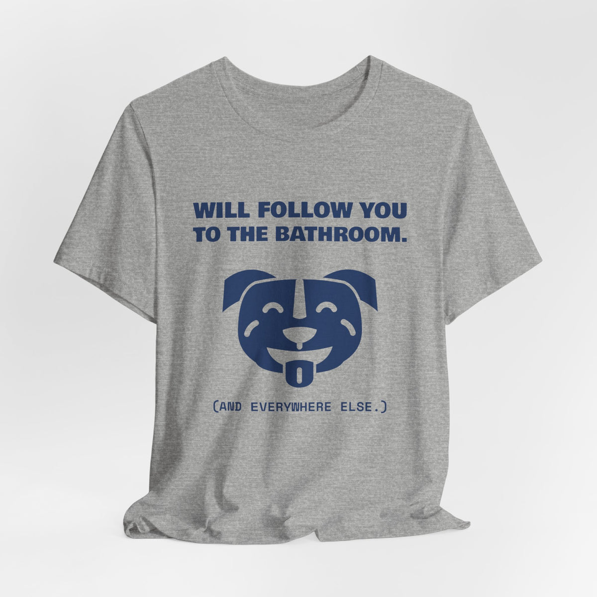 Will Follow You to the Bathroom. (And Everywhere Else.) Tee (Navy Blue Ink)
