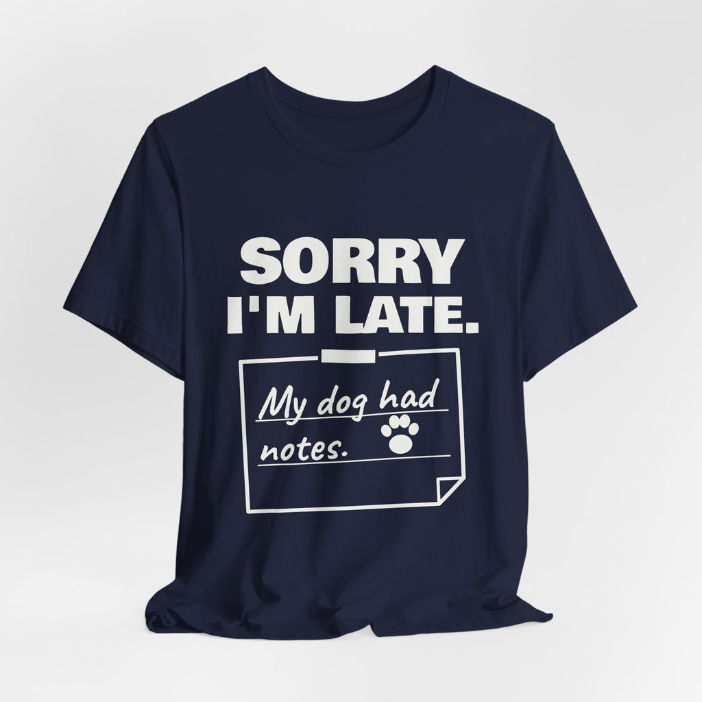 Sorry I'm Late. My Dog Had Notes. Tee (Dark)
