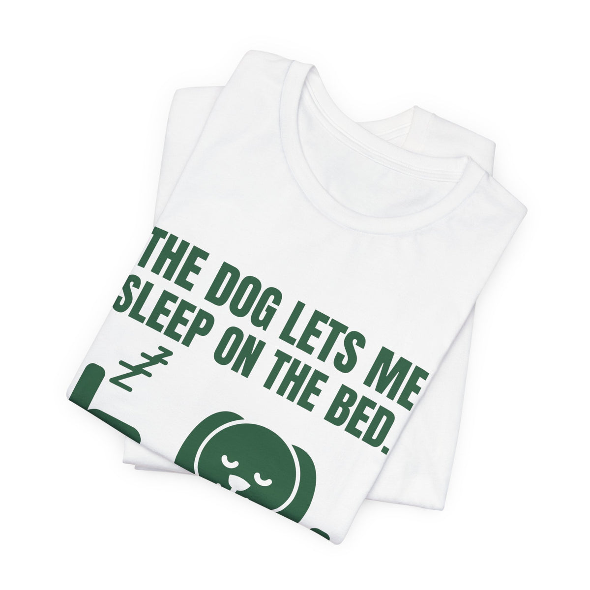 The Dog Lets Me Sleep on the Bed. Sometimes Tee (Forest Green Ink)