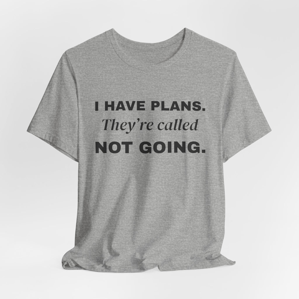 I Have Plans. They're Called Not Going. Tee (Light)