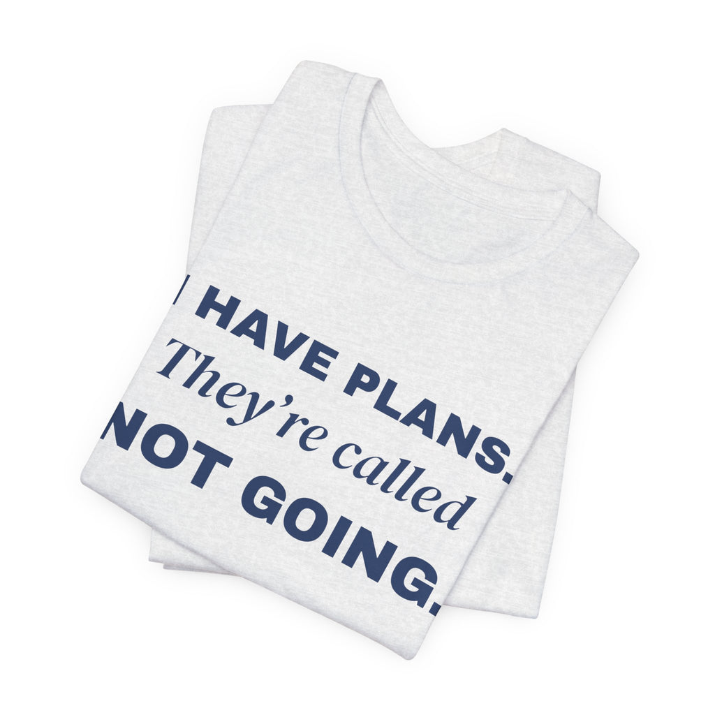 I Have Plans. They're Called Not Going. Tee (Navy Blue Ink)
