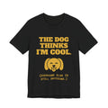 The Dog Thinks I'm Cool. (Everyone Else Is Still Deciding.) Tee (Gold)