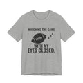 Watching the Game With My Eyes Closed Tee (Light)