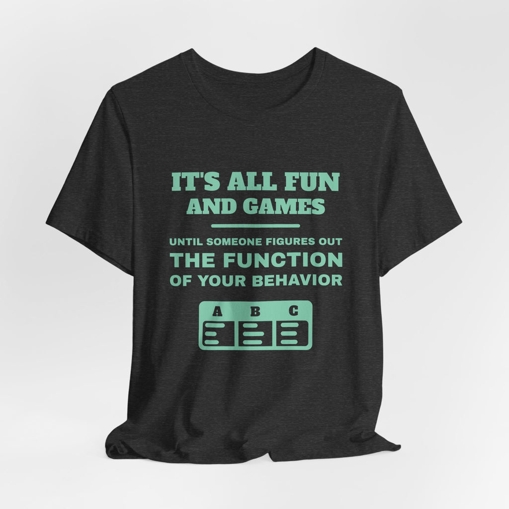 It's all fun and games until someone figures out the function of your behavior Tee (Mint)