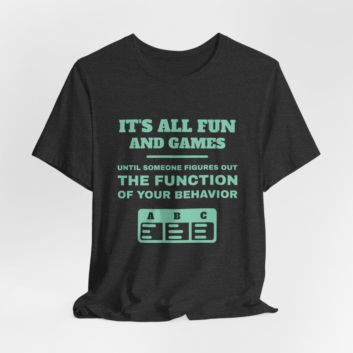 It's all fun and games until someone figures out the function of your behavior Tee (Mint)