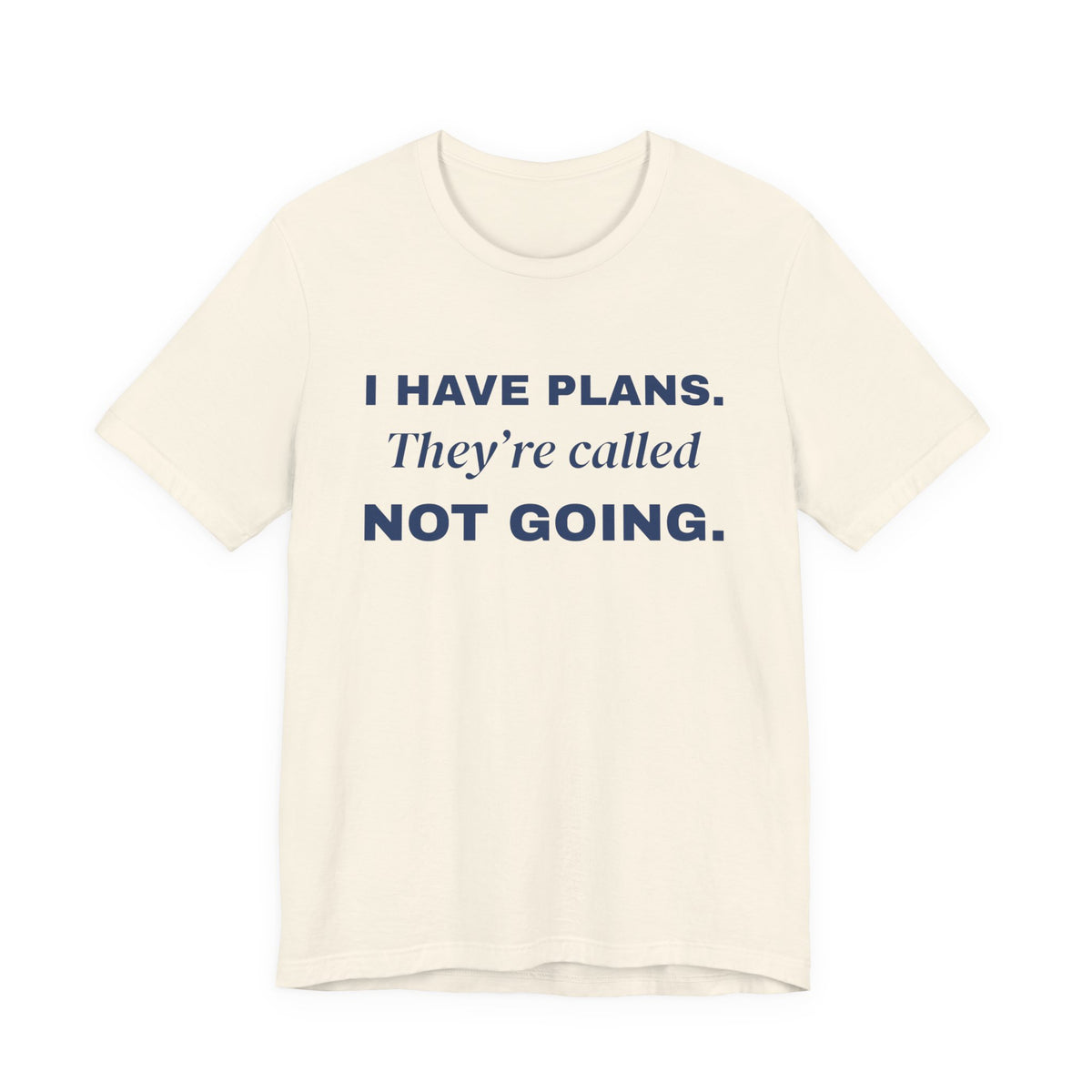 I Have Plans. They're Called Not Going. Tee (Navy Blue Ink)