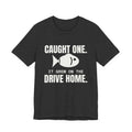 Caught One. It Grew on the Drive Home Tee (Dark)