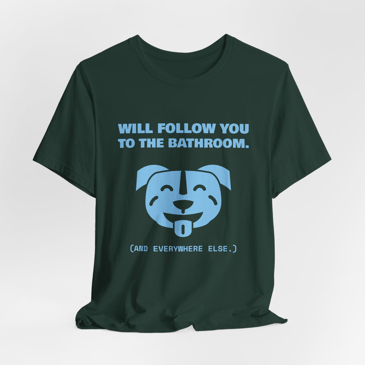 Will Follow You to the Bathroom. (And Everywhere Else.) Tee (Sky Blue Ink)