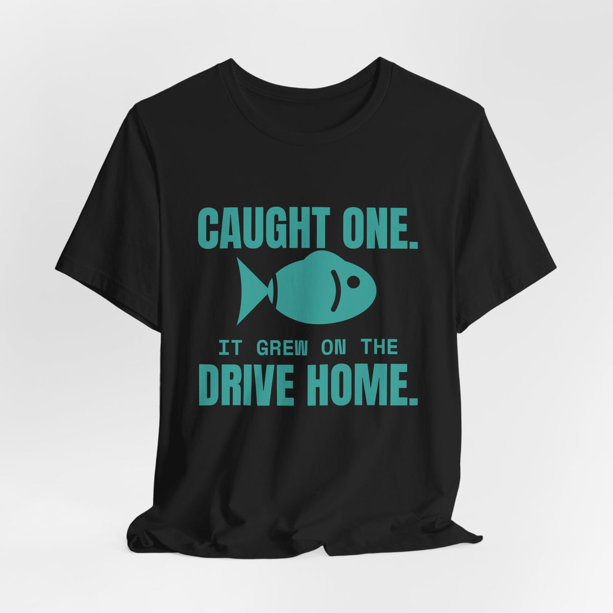 Caught One. It Grew on the Drive Home Tee (Teal)
