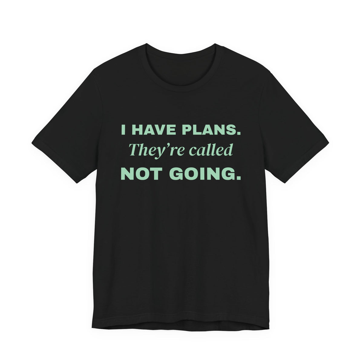 I Have Plans. They're Called Not Going. Tee (Mint Green Ink)