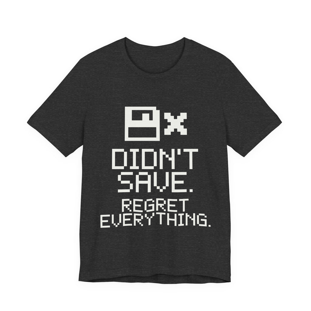 Didn't Save. Regret Everything Tee (Dark)