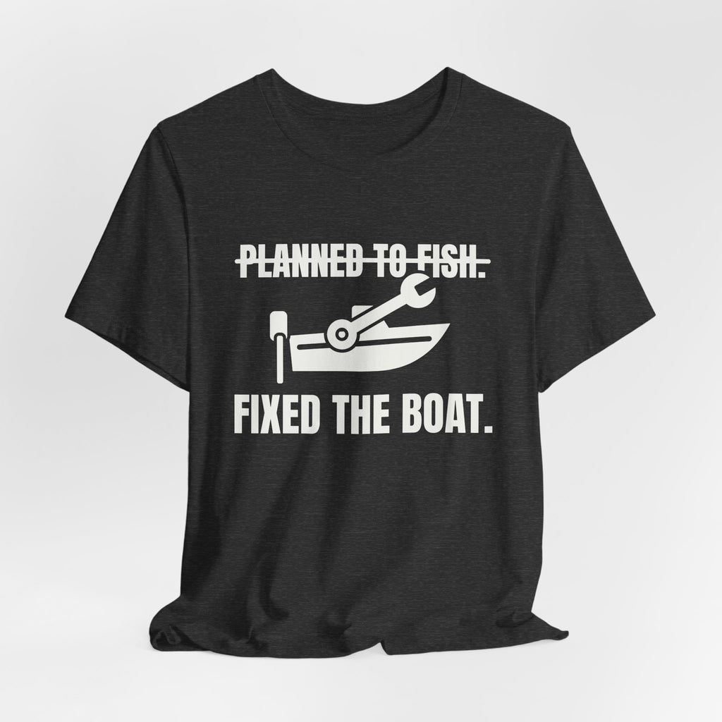 Planned to Fish. Fixed the Boat Tee (Dark)