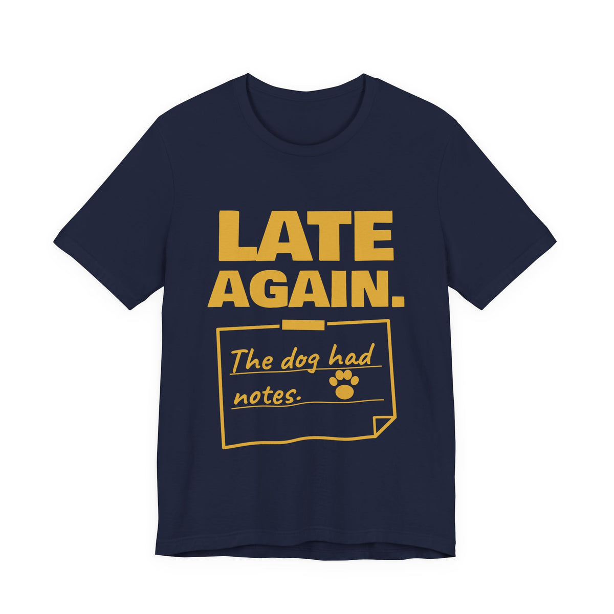 Late Again. The Dog Had Notes. Tee (Gold Ink)