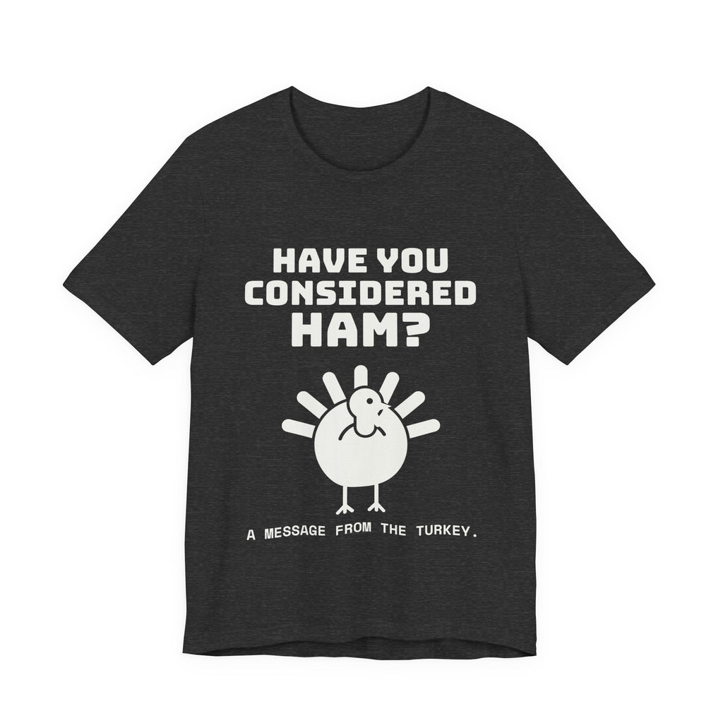 Have You Considered Ham? Tee (Dark)