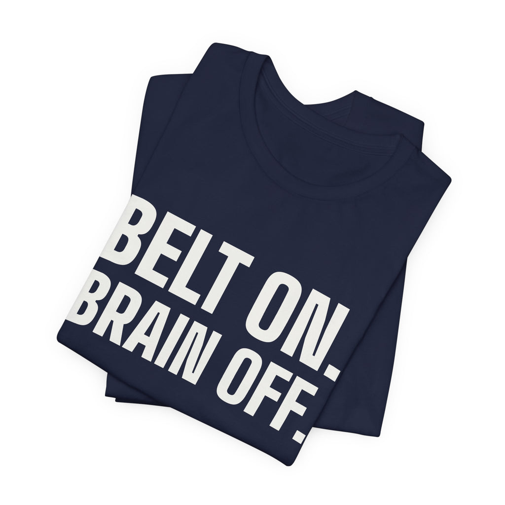 Belt On. Brain Off Tee (Dark)