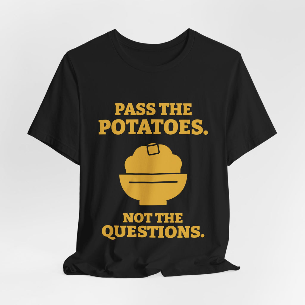 Pass the Potatoes Not the Questions Tee (Gold)