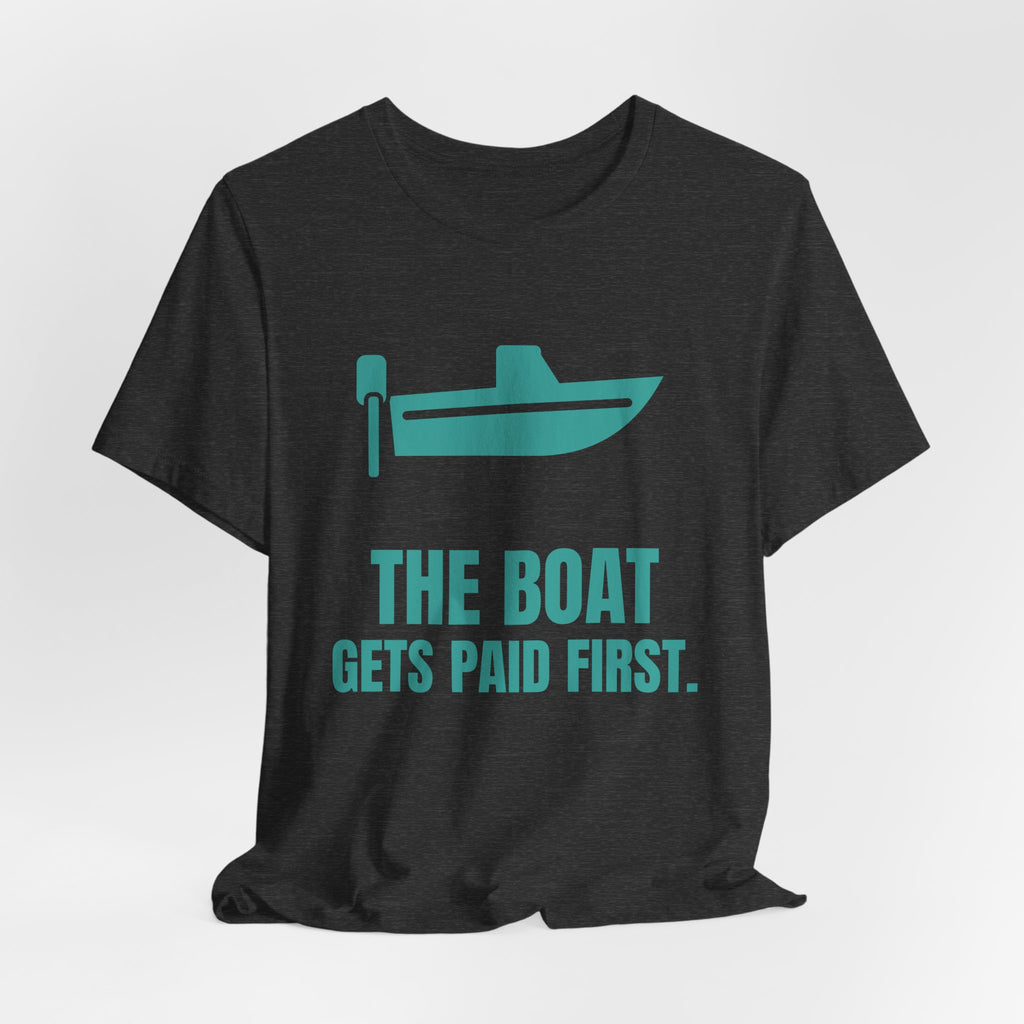 The Boat Gets Paid First Tee (Teal)