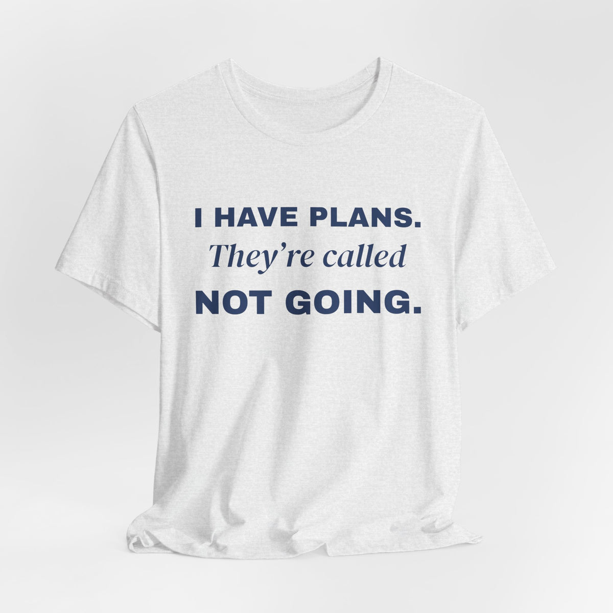 I Have Plans. They're Called Not Going. Tee (Navy Blue Ink)