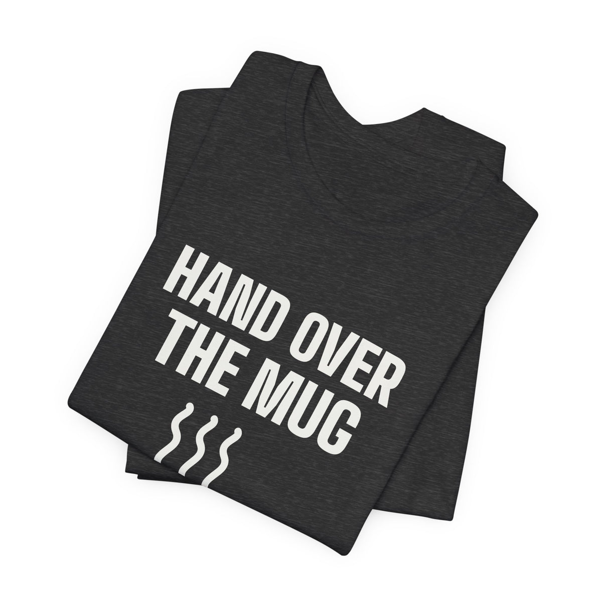 Hand Over the Mug Slowly Tee (Dark)