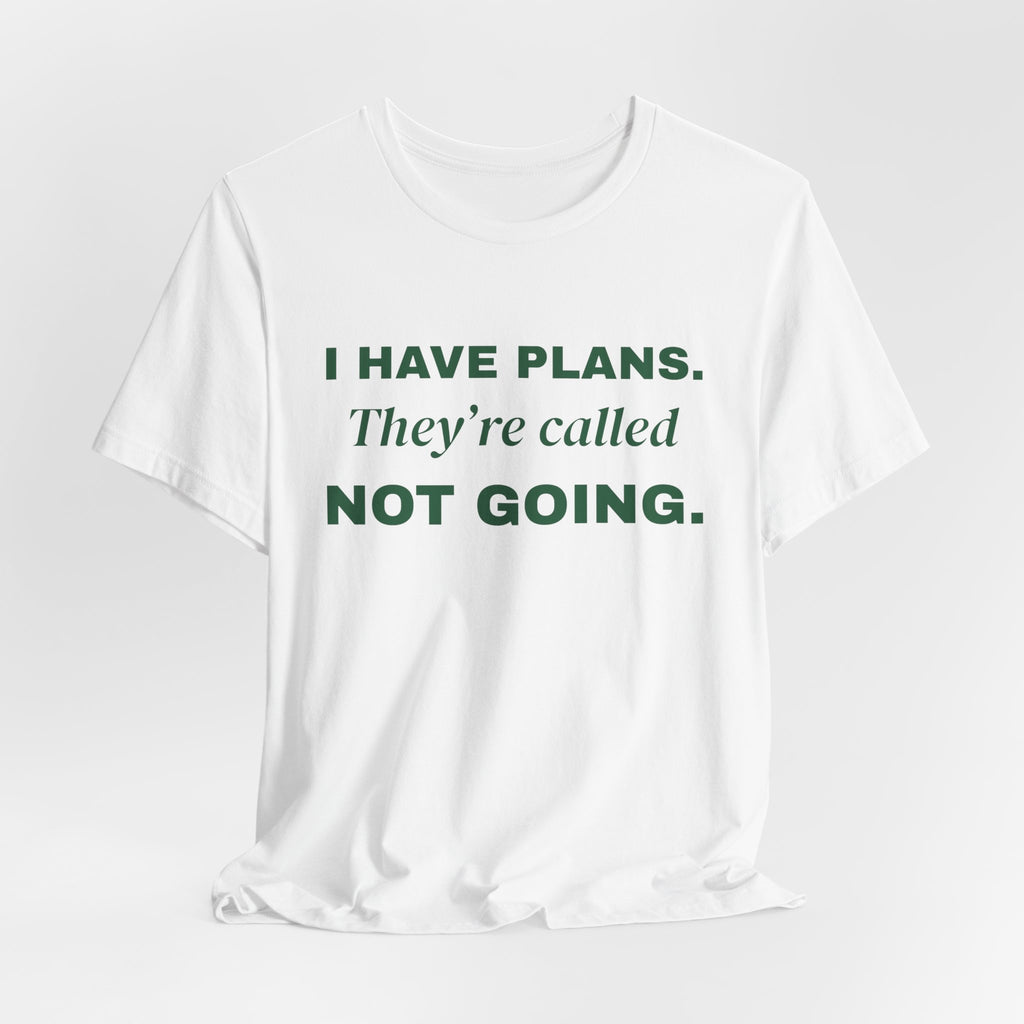 I Have Plans. They're Called Not Going. Tee (Forest Green Ink)