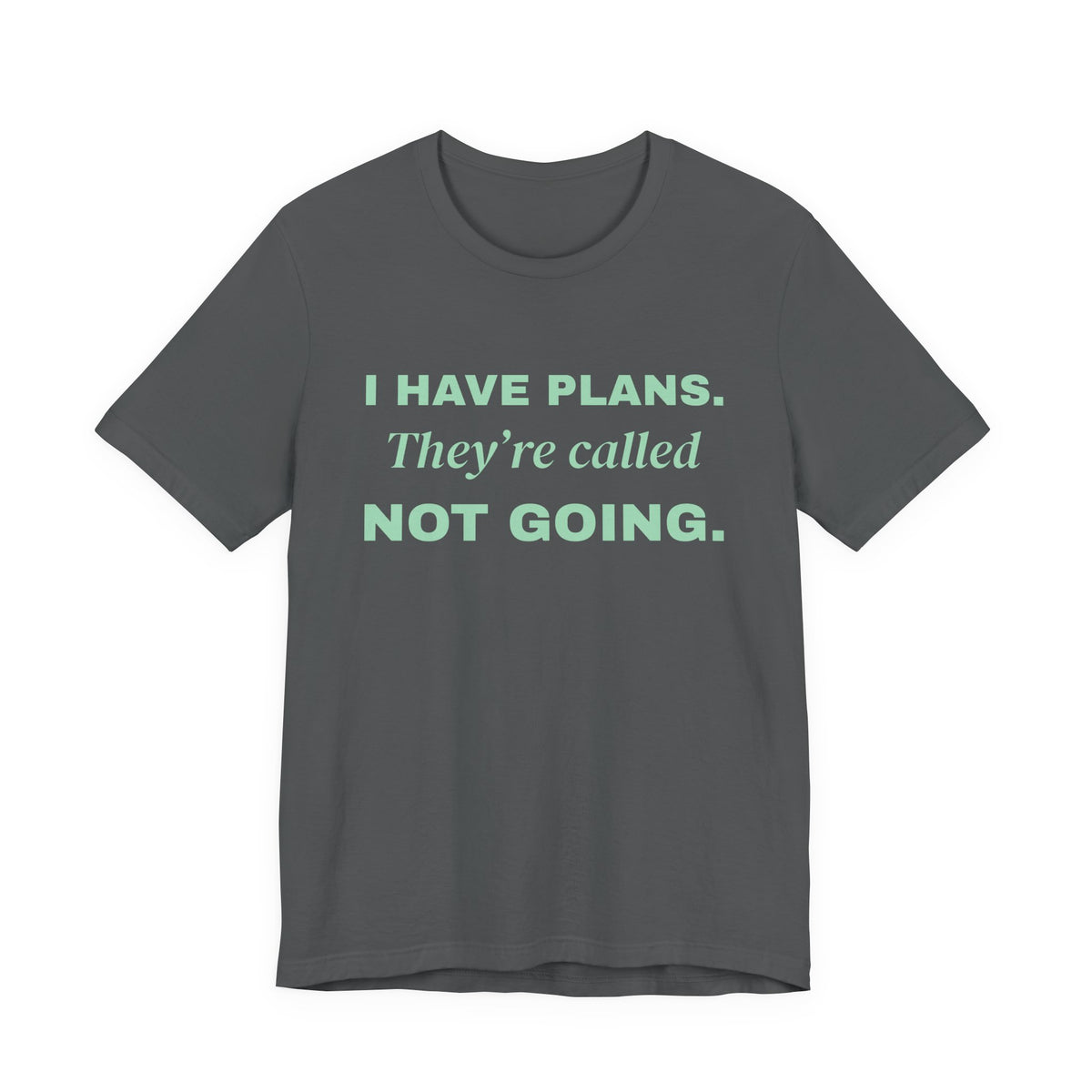 I Have Plans. They're Called Not Going. Tee (Mint Green Ink)
