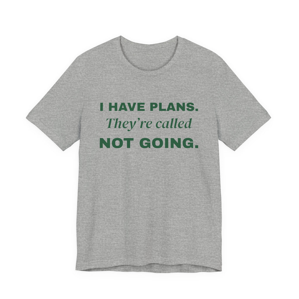 I Have Plans. They're Called Not Going. Tee (Forest Green Ink)
