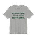 I Have Plans. They're Called Not Going. Tee (Forest Green Ink)