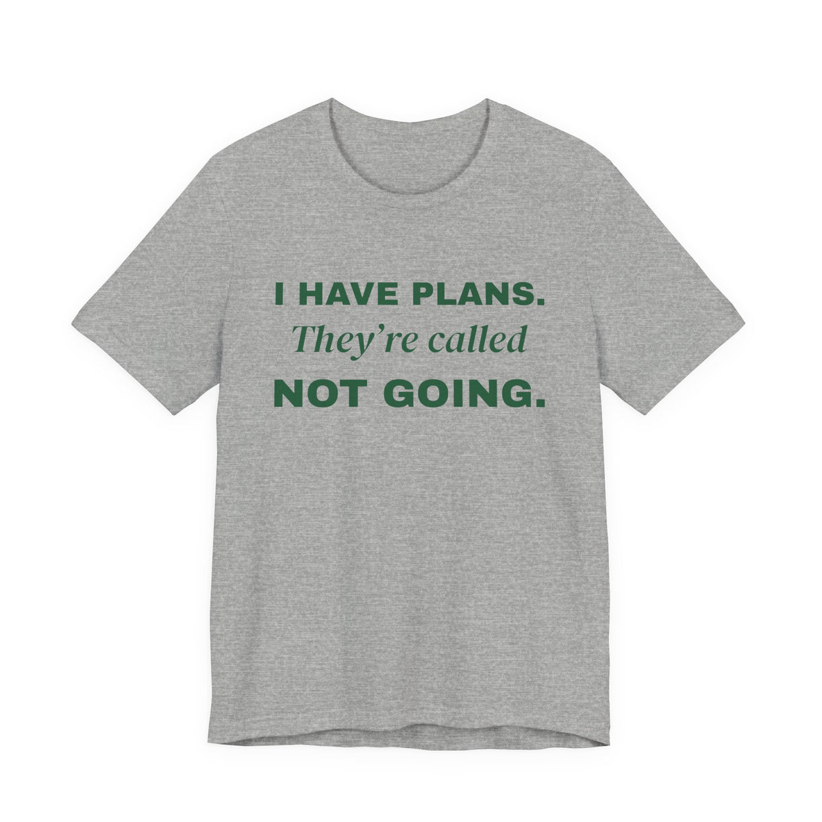 I Have Plans. They're Called Not Going. Tee (Forest Green Ink)