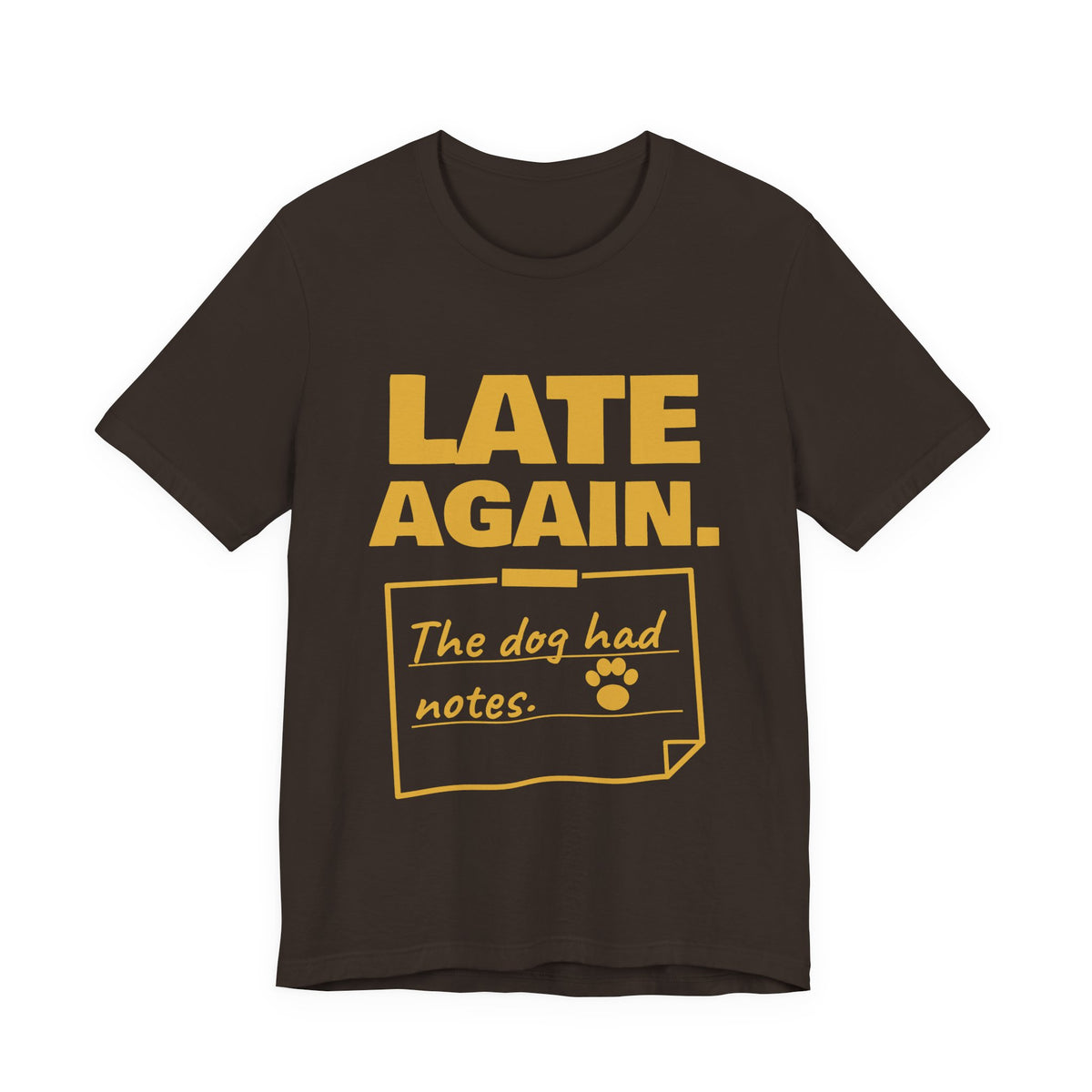Late Again. The Dog Had Notes. Tee (Gold Ink)