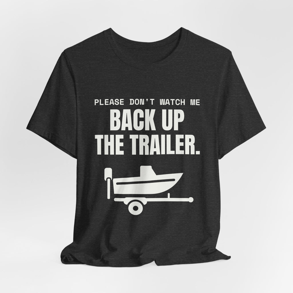Please Don't Watch Me Back Up the Trailer Tee (Dark)