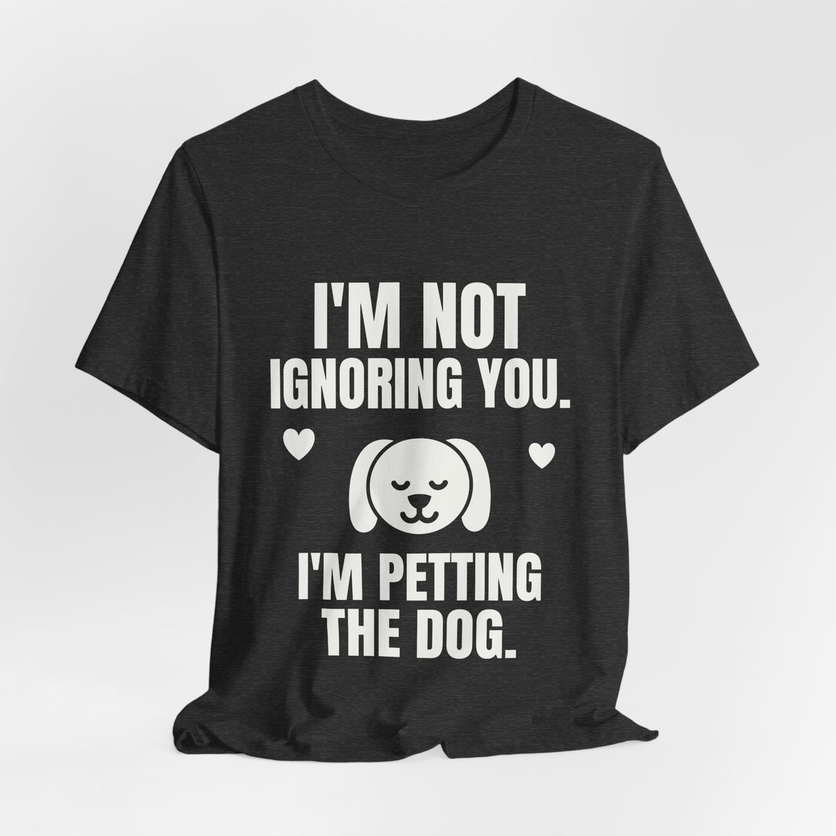 I'm Not Ignoring You. I'm Petting the Dog Tee (Dark)