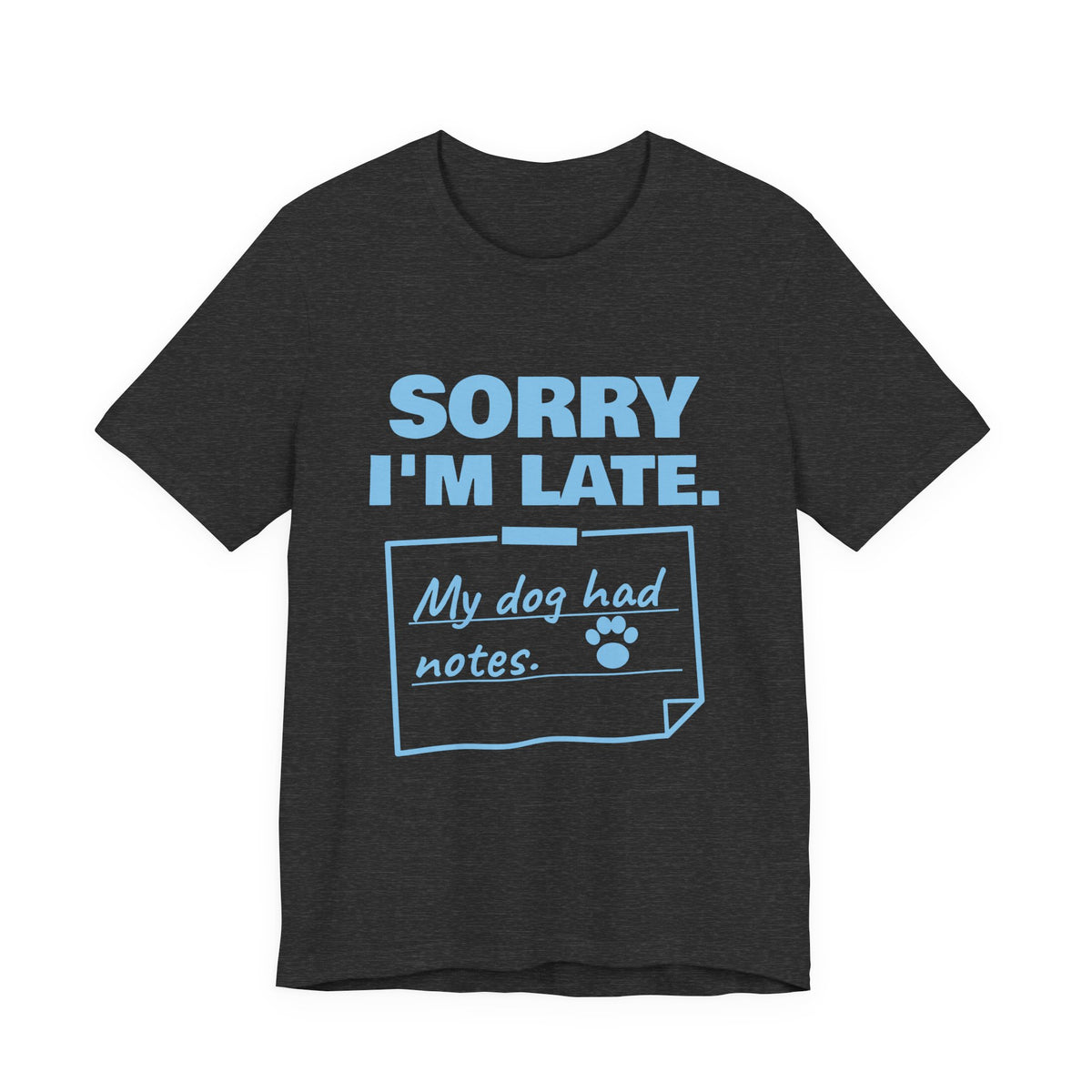 Sorry I'm Late. My Dog Had Notes. Tee (Sky Blue Ink)