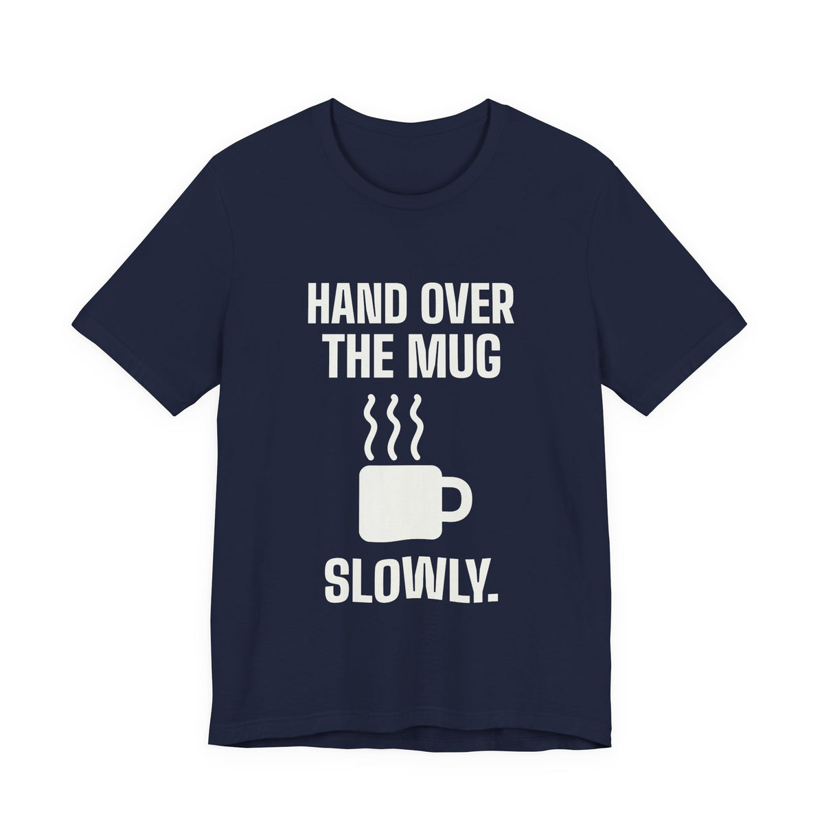 Hand Over the Mug Slowly Tee (Dark)