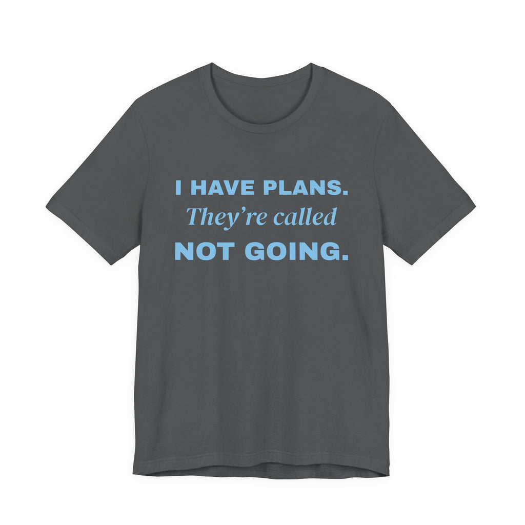 I Have Plans. They're Called Not Going. Tee (Sky Blue Ink)