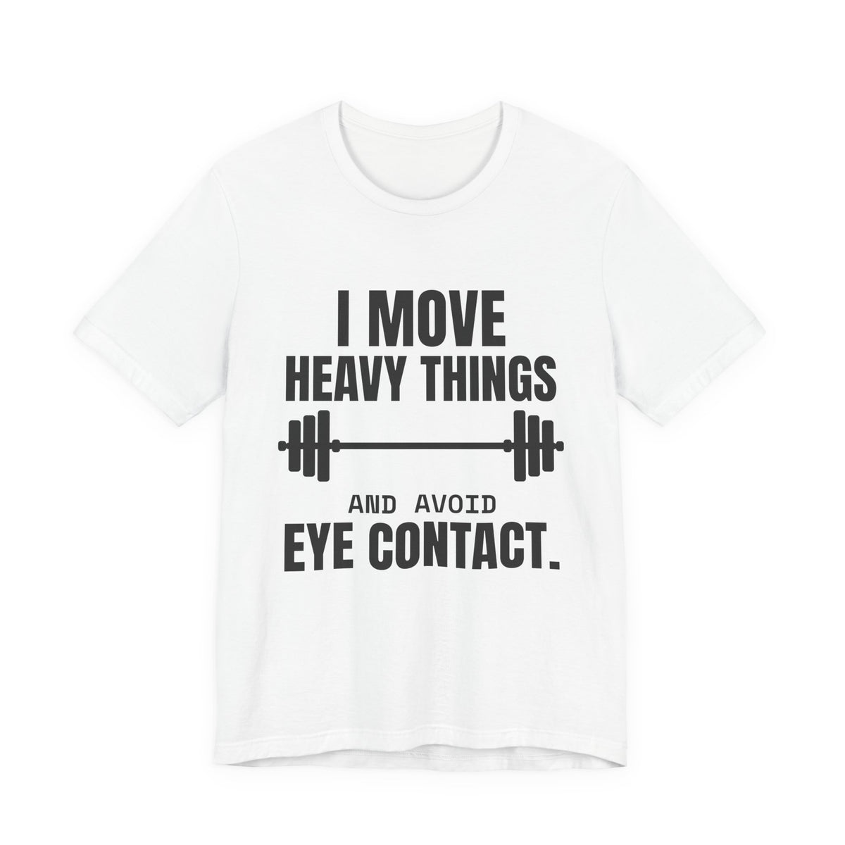 I Move Heavy Things and Avoid Eye Contact Tee (Light)