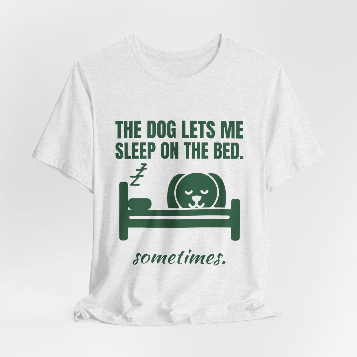 The Dog Lets Me Sleep on the Bed. Sometimes Tee (Forest Green Ink)