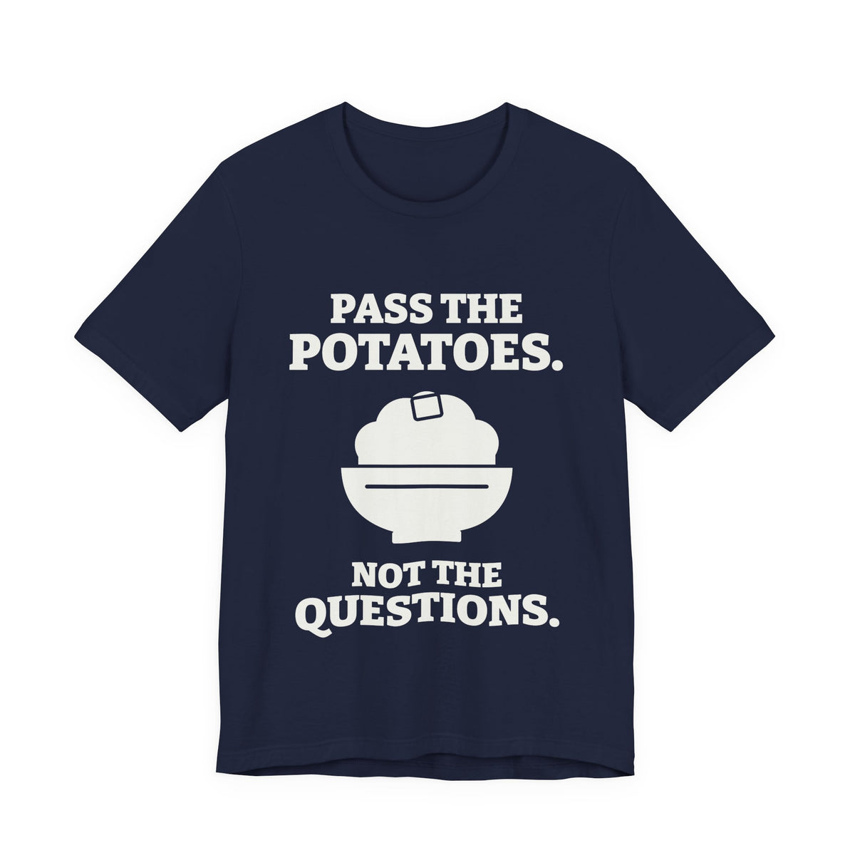 Pass the Potatoes Not the Questions Tee (Dark)