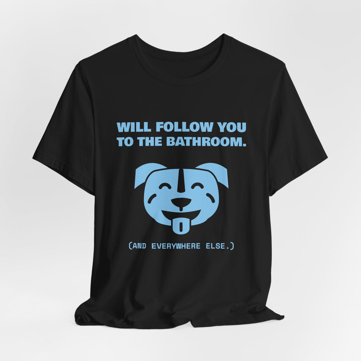 Will Follow You to the Bathroom. (And Everywhere Else.) Tee (Sky Blue Ink)